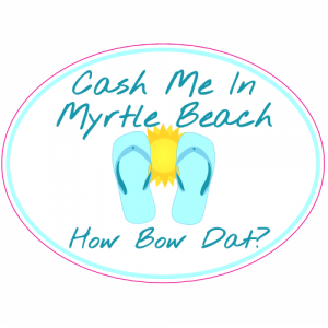 Cash Me In Myrtle Beach How Bow Dat Sticker - U.S. Custom Stickers