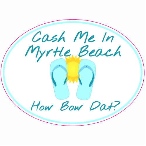 Cash Me In Myrtle Beach How Bow Dat Sticker - U.S. Custom Stickers
