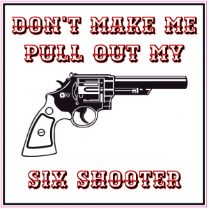 Don't Make Me Pull Out My Six Shooter Square Decal - U.S. Custom Stickers