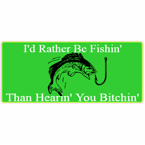 I'd Rather Be Fishin Than Hearin You Bitchin Bumper Sticker - U.S. Custom Stickers