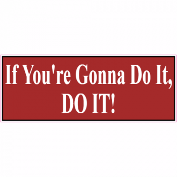 If You Gonna Do It Do It Decal - U.S. Customer Stickers