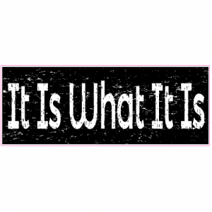 It Is What It Is Decal - U.S. Customer Stickers