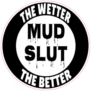 Mud Slut The Wetter The Better Sticker - U.S. Custom Stickers