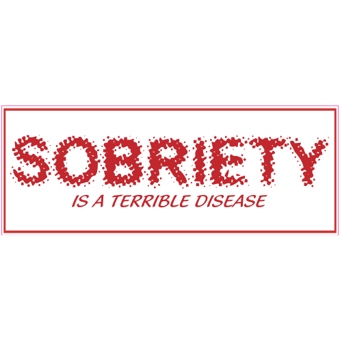Sobriety Is A Terrible Disease Sticker - U.S. Custom Stickers