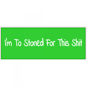 To Stoned For This Shit Decal - U.S. Customer Stickers