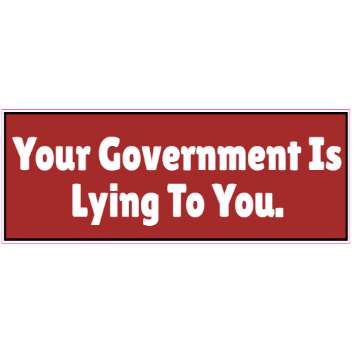 Your Government Is Lying To You Sticker - U.S. Custom Stickers