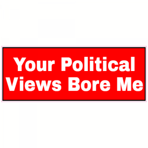 Your Political Views Bore Me Sticker - U.S. Custom Stickers