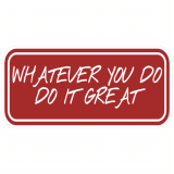 Whatever You Do Do It Great Decal